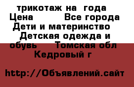 трикотаж на 3года › Цена ­ 200 - Все города Дети и материнство » Детская одежда и обувь   . Томская обл.,Кедровый г.